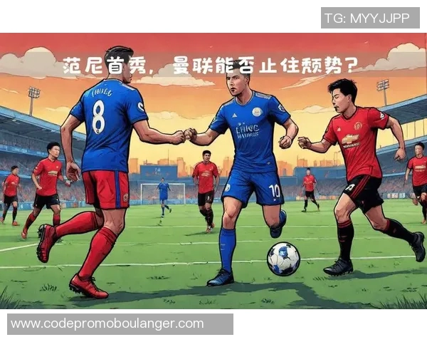 曼联与莱斯特城历年对决回顾及精彩瞬间分析 曼联与莱斯特城历年对决回顾及精彩瞬间分析