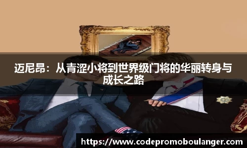 迈尼昂：从青涩小将到世界级门将的华丽转身与成长之路